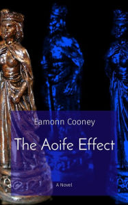 Title: The Aoife Effect: A Novel, Author: Eamonn Cooney