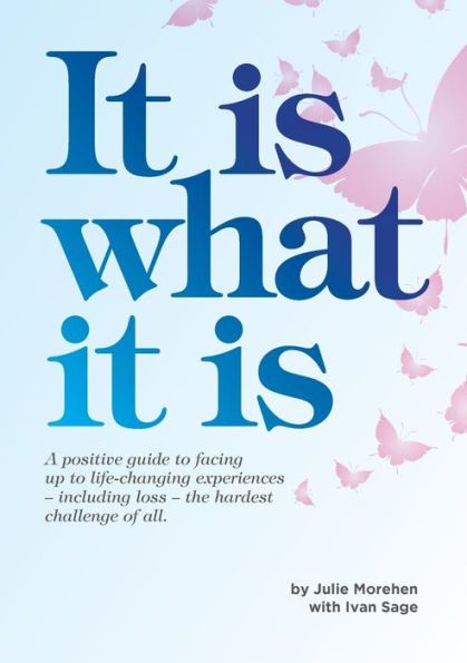 It Is What It Is: A positive guide to facing up to life-changing experiences