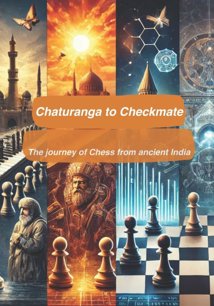 Chaturanga to Checkmate: The journey of Chess from ancient India!: A walk through the history of the game of Chess - From ancient to India to modern day supercomputers.