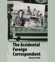 Title: The Accidental Foreign Correspondent, Author: Kieran Cooke