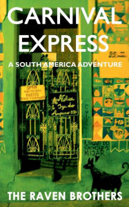 Title: Carnival Express: A South America Adventure, Author: The Raven Brothers