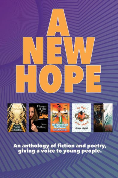 A New Hope: An anthology of fiction and poetry, giving a voice to young people.