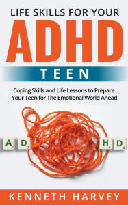 Title: Life Skills for Your ADHD Teen, Author: Kenneth Harvey