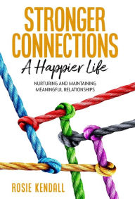 Title: Stronger Connections - A Happier Life, Author: Rosie Kendall