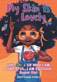 Title: MY SKIN IS LOVELY: The ABCs of Why I Am Powerful, I Am Enough, Super Girl, Author: SHEM DIANA MOSES