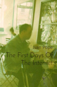 Title: The First Days Of The Internet: punk, art and the world wide web, Author: Ivan Pope