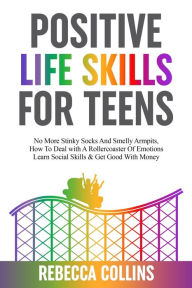 Title: Positive Life Skills For Teens, Author: Rebecca Collins