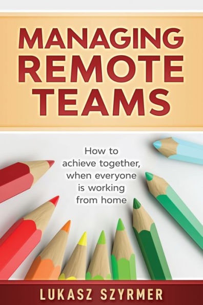 Managing Remote Teams: How to achieve together, when everyone is working from home