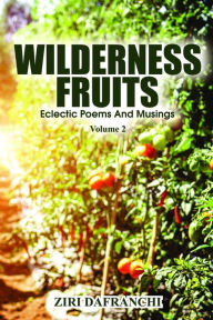 Title: Wilderness Fruits: Eclectic Poems And Musings (Volume 2), Author: Ziri Dafranchi