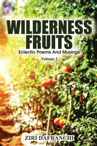 Title: Wilderness Fruits: Eclectic Poems And Musings (Volume 2), Author: Ziri Dafranchi