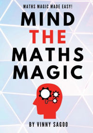 Title: Mind The Maths Magic: Maths Magic Made Easy, Author: Vinny Sagoo