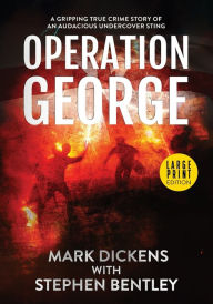 Title: Operation George: A Gripping True Crime Story of an Audacious Undercover Sting, Author: Mark Dickens