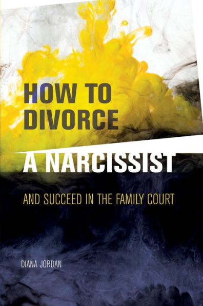 How to Divorce a Narcissist: and succeed the family court