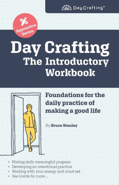 Day Crafting: The Introductory Workbook: Foundations for the daily practice of making a good life