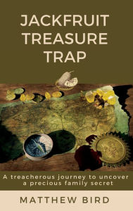 Title: JackFruit Treasure Trap: A treacherous journey to uncover a precious family secret, Author: Matthew J Bird