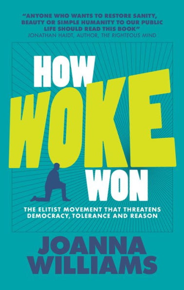 How Woke Won: The Elitist Movement that Threatens Democracy, Tolerance and Reason