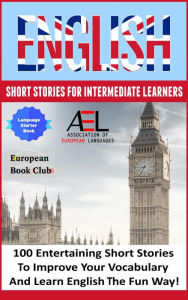 Title: English Short Stories for Intermediate Learners: 100 English Short Stories to Improve Your Vocabulary and Learn English the Fun Way, Author: English Language and Culture Academy