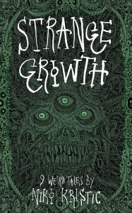 Title: Strange Growth: 9 Weird Tales, Author: Niko Kristic