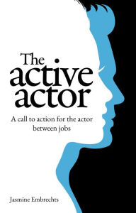 Title: The Active Actor: A call to action for the actor between jobs, Author: Jasmine Embrechts