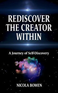 Title: Rediscover The Creator Within: A Journey of Self-Discovery, Author: Nicola Bowen