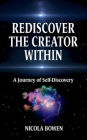 Rediscover The Creator Within: A Journey of Self-Discovery