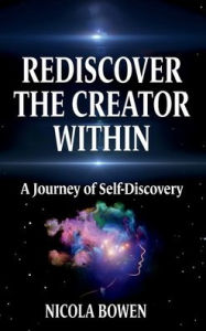 Title: Rediscover The Creator Within: A Journey of Self-Discovery, Author: Nicola Bowen