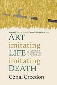 Title: Art Imitating Life Imitating Death: An exploration of Guests of the Nation by Frank O'Connor, Author: Cónal Creedon