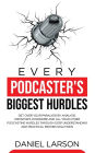 Every Podcaster's Biggest Hurdles: Get Over your Paralysis by Analysis, Impostor's Syndrome and All your Other Podcasting Hurdles Through Deep Understanding and Practical Proven Solutions: Get Over your Paralysis by Analysis, Impostor's Syndrome and All y