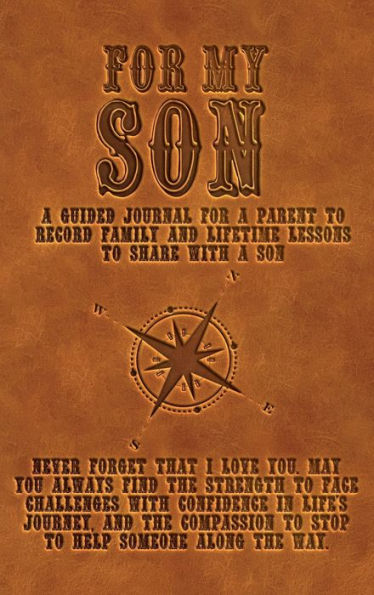 For My Son: A guided journal for a parent to record family and lifetime lessons to share with a son