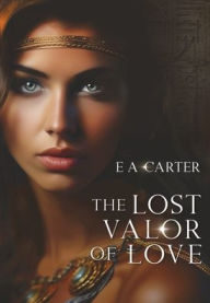 Title: The Lost Valor of Love, Author: E A Carter