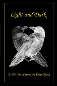 Title: Light and Dark: A collection of poems by Kevin Heads, Author: Kevin Charles Heads