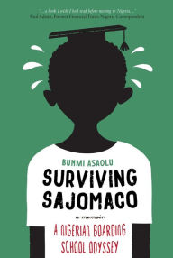 Title: Surviving SAJOMACO: A Nigerian Boarding School Odyssey, Author: Bunmi Asaolu