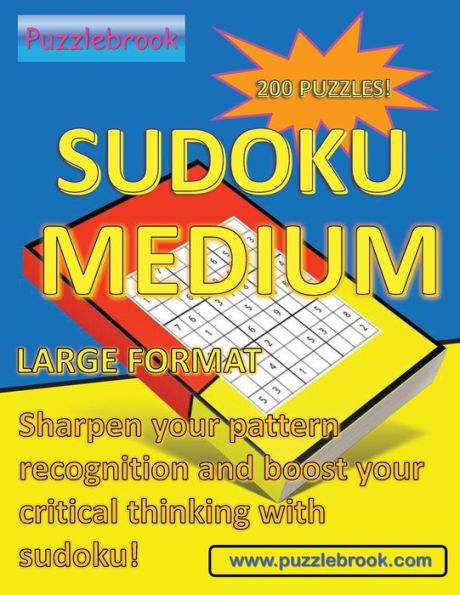 SUDOKU MEDIUM: 200 LARGE FORMAT Puzzles:Sharpen your pattern recognition and boost your critical thinking with sudoku!