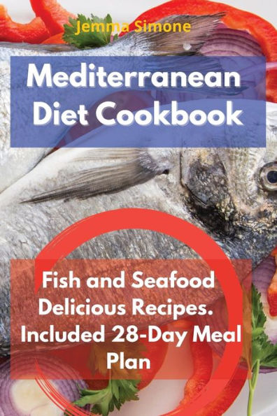 Mediterranean Diet Cookbook: Fish and Seafood Delicious Recipes. Included 28-Day Meal Plan