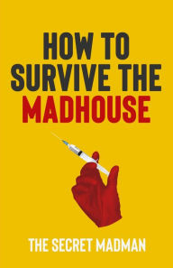 Title: How To Survive The Madhouse, Author: The Secret Madman