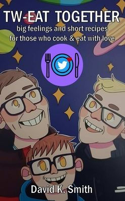 tw-eat together: big feelings and short recipes for those who cook & eat with love