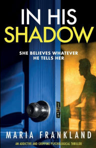 Title: In His Shadow: She believes whatever he tells her..., Author: Maria Frankland
