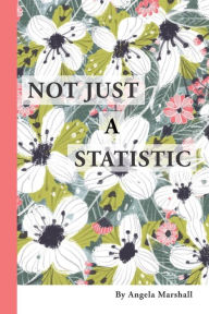 Title: Not Just a Statistic, Author: Angela Mary Marshall