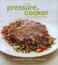 Title: The Pressure Cooker Cookbook: Homemade Meals in Minutes, Author: Tori Ritchie