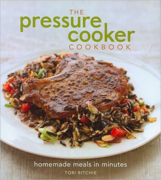 The Pressure Cooker Cookbook: Homemade Meals Minutes