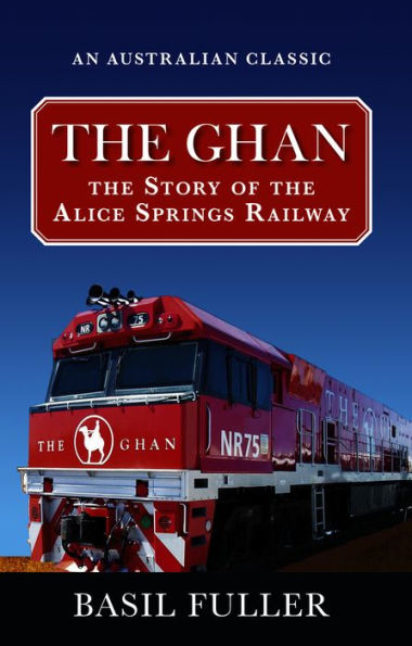 The Ghan: The Story of the Alice Springs Railway
