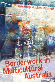 Title: Borderwork in Multicultural Australia, Author: Bob Hodge