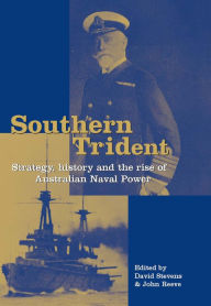 Title: Southern Trident: Strategy, history and the rise of Australian naval power, Author: David Stevens