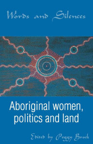 Title: Words and Silences: Aboriginal Women, Politics and Land, Author: Peggy Brock