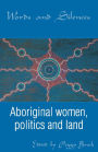 Words and Silences: Aboriginal Women, Politics and Land