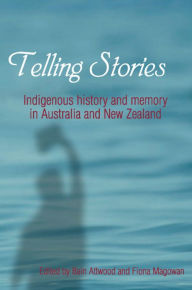 Title: Telling Stories: Indigenous history and memory in Australia and New Zealand, Author: Bain Attwood
