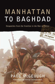 Title: Manhattan to Baghdad: Dispatches From the Frontline in the War on Terror, Author: Paul McGeough