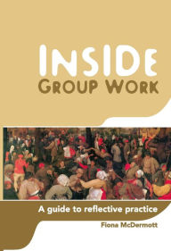 Title: Inside Group Work: A Guide to Reflective Practice, Author: Fiona McDermott