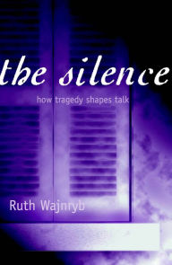 Title: The Silence: How Tragedy Shapes Talk, Author: Ruth Wajnryb