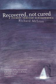 Title: Recovered Not Cured: A journey through schizophrenia, Author: Richard McLean